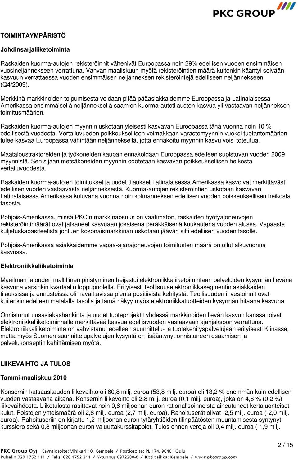 Merkkinä markkinoiden toipumisesta voidaan pitää pääasiakkaidemme Euroopassa ja Latinalaisessa Amerikassa ensimmäisellä neljänneksellä saamien kuorma-autotilausten kasvua yli vastaavan neljänneksen