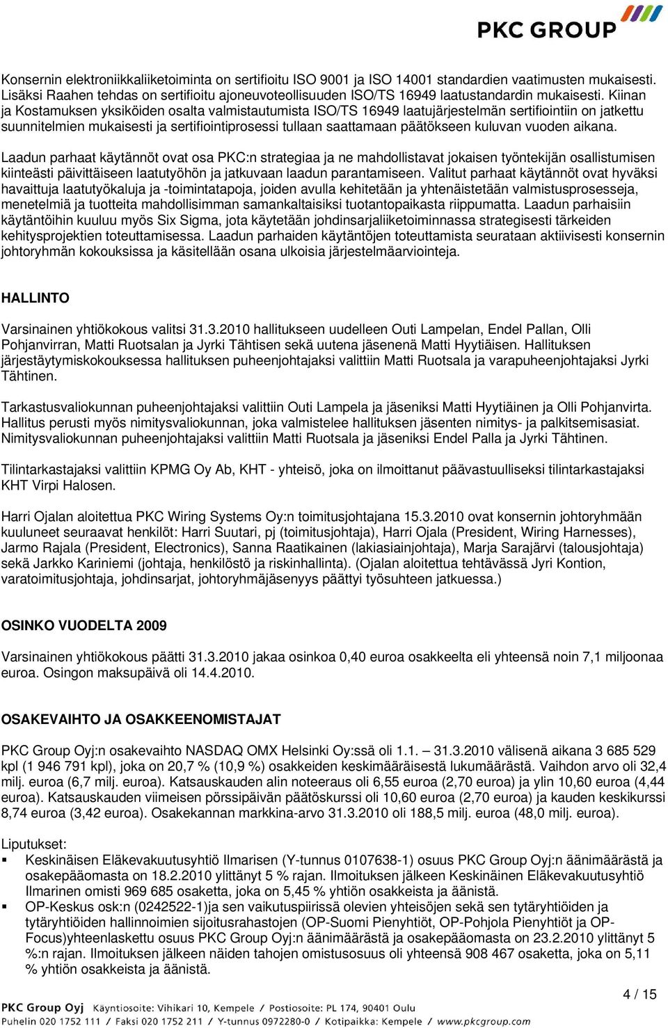 Kiinan ja Kostamuksen yksiköiden osalta valmistautumista ISO/TS 16949 laatujärjestelmän sertifiointiin on jatkettu suunnitelmien mukaisesti ja sertifiointiprosessi tullaan saattamaan päätökseen