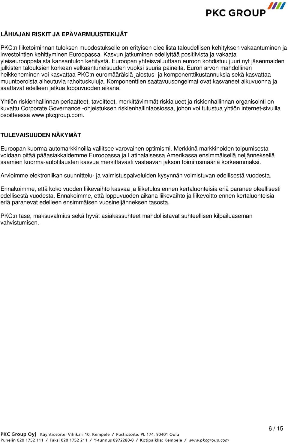 Euroopan yhteisvaluuttaan euroon kohdistuu juuri nyt jäsenmaiden julkisten talouksien korkean velkaantuneisuuden vuoksi suuria paineita.