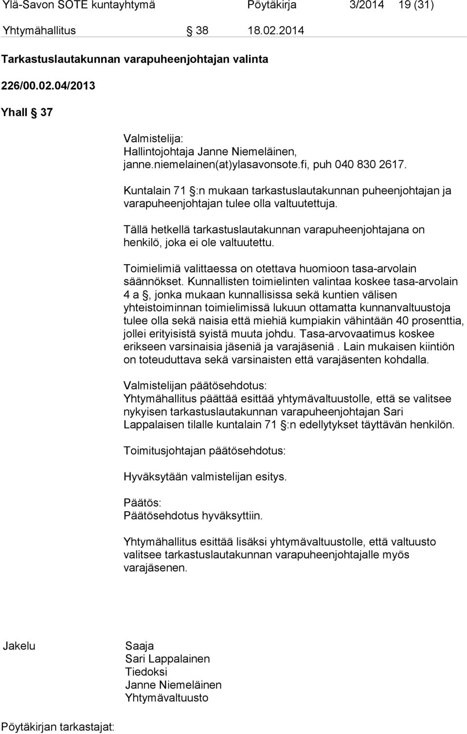 Tällä hetkellä tarkastuslautakunnan varapuheenjohtajana on henkilö, joka ei ole valtuutettu. Toimielimiä valittaessa on otettava huomioon tasa-arvolain säännökset.
