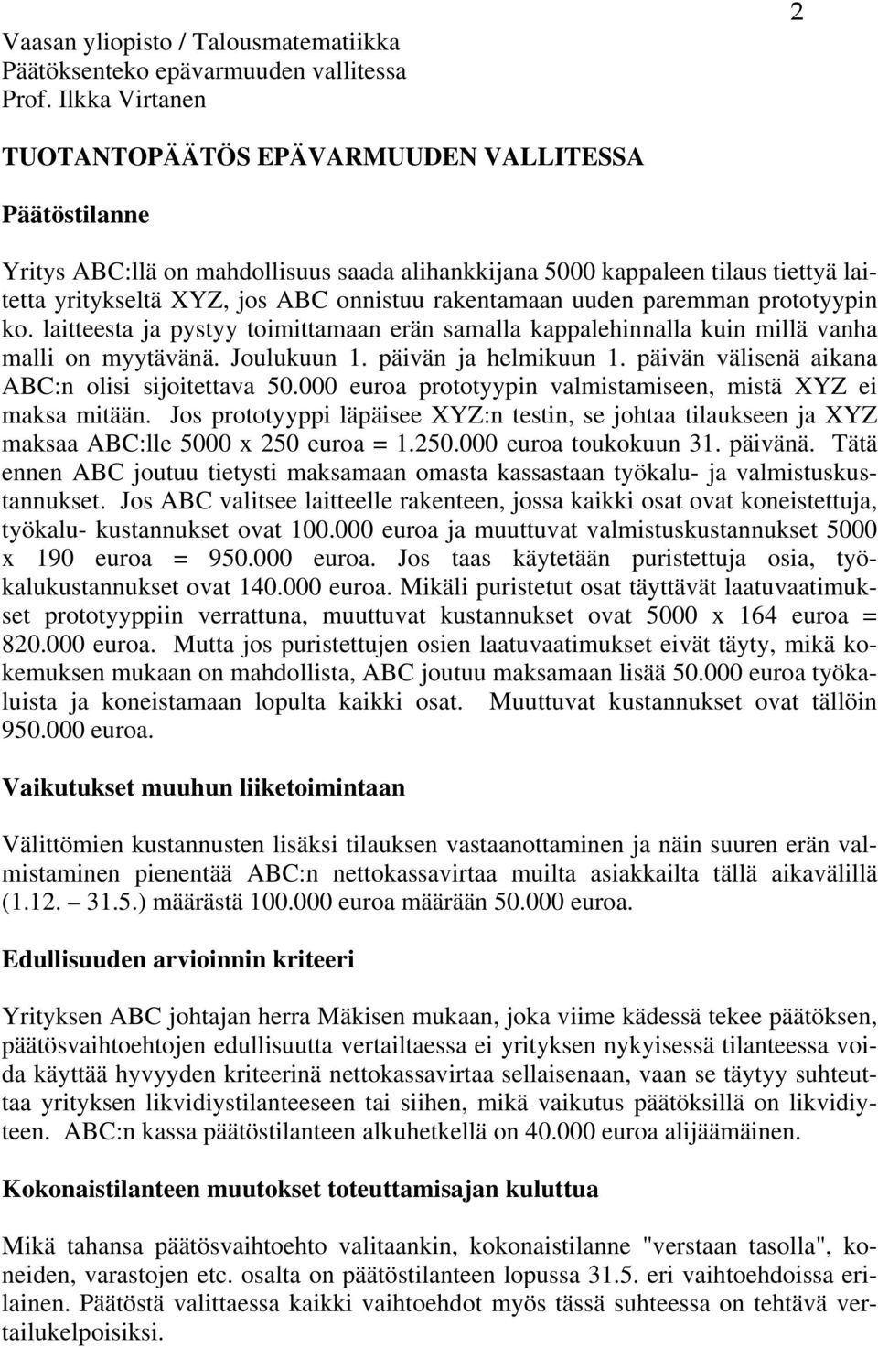 päivän välisenä aikana ABC:n olisi sijoitettava 50.000 euroa prototyypin valmistamiseen, mistä XYZ ei maksa mitään.