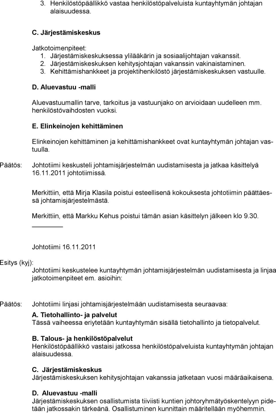 Aluevastuu -malli Aluevastuumallin tarve, tarkoitus ja vastuunjako on arvioidaan uudelleen mm. henkilöstövaihdosten vuoksi. E.