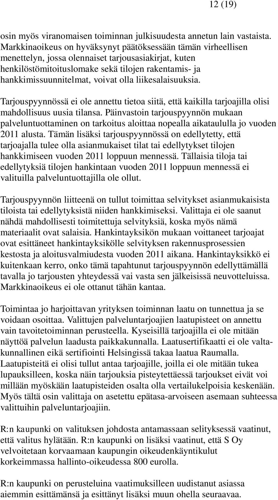 olla liikesalaisuuksia. Tarjouspyynnössä ei ole annettu tietoa siitä, että kaikilla tarjoajilla olisi mahdollisuus uusia tilansa.