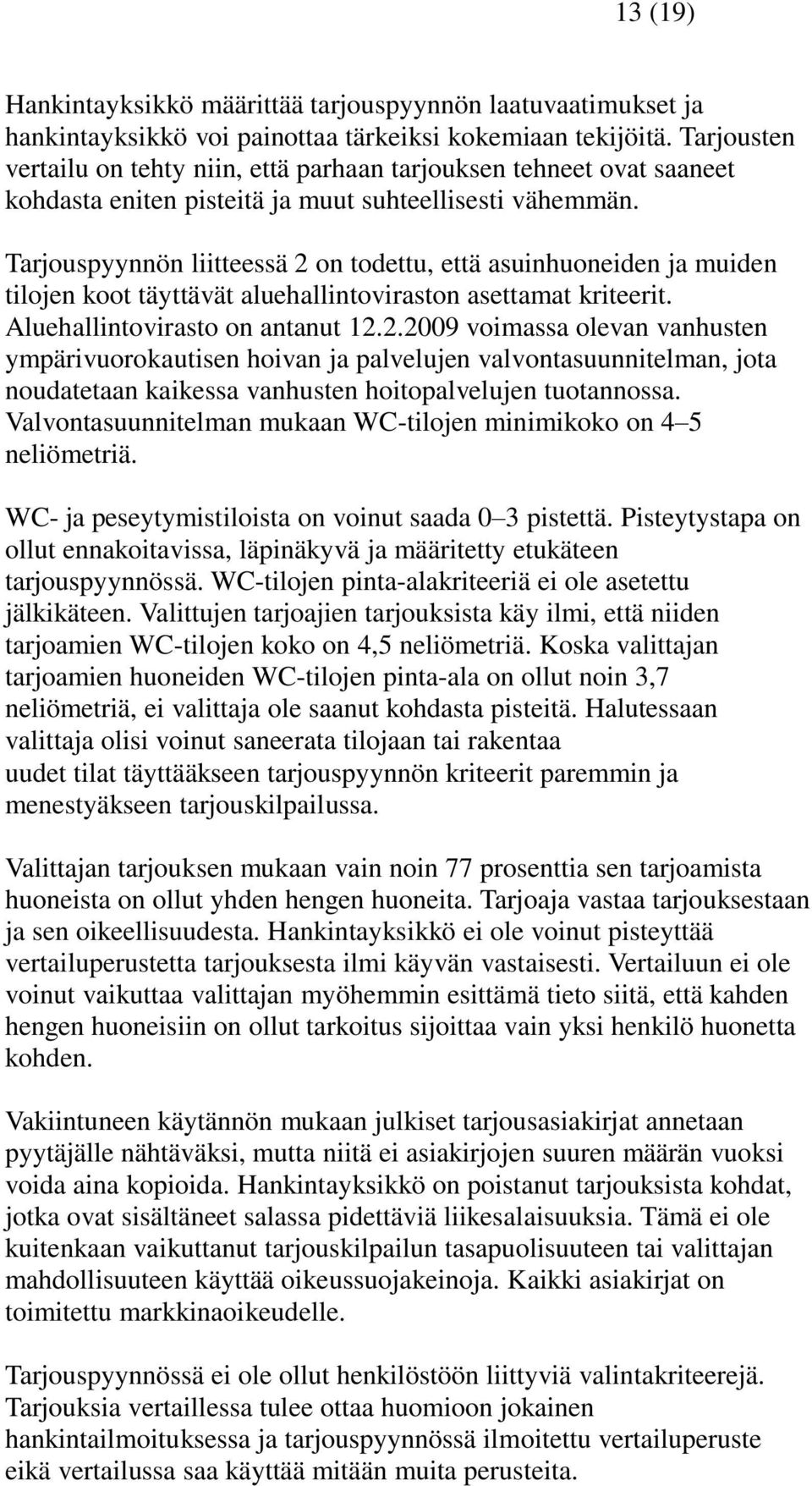 Tarjouspyynnön liitteessä 2 on todettu, että asuinhuoneiden ja muiden tilojen koot täyttävät aluehallintoviraston asettamat kriteerit. Aluehallintovirasto on antanut 12.2.2009 voimassa olevan vanhusten ympärivuorokautisen hoivan ja palvelujen valvontasuunnitelman, jota noudatetaan kaikessa vanhusten hoitopalvelujen tuotannossa.
