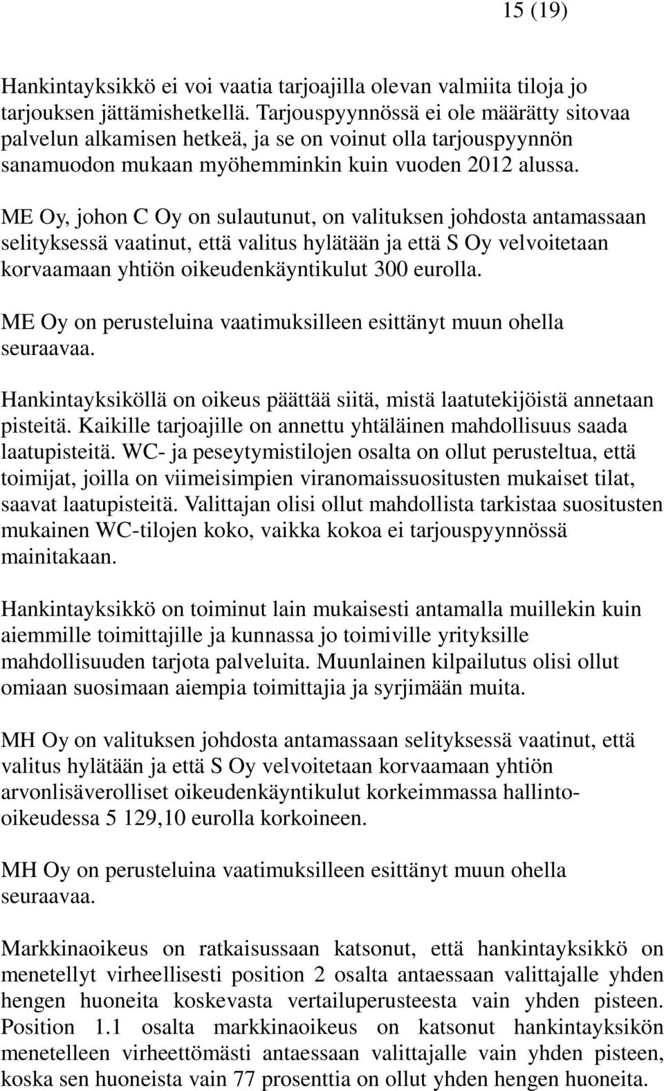 ME Oy, johon C Oy on sulautunut, on valituksen johdosta antamassaan selityksessä vaatinut, että valitus hylätään ja että S Oy velvoitetaan korvaamaan yhtiön oikeudenkäyntikulut 300 eurolla.