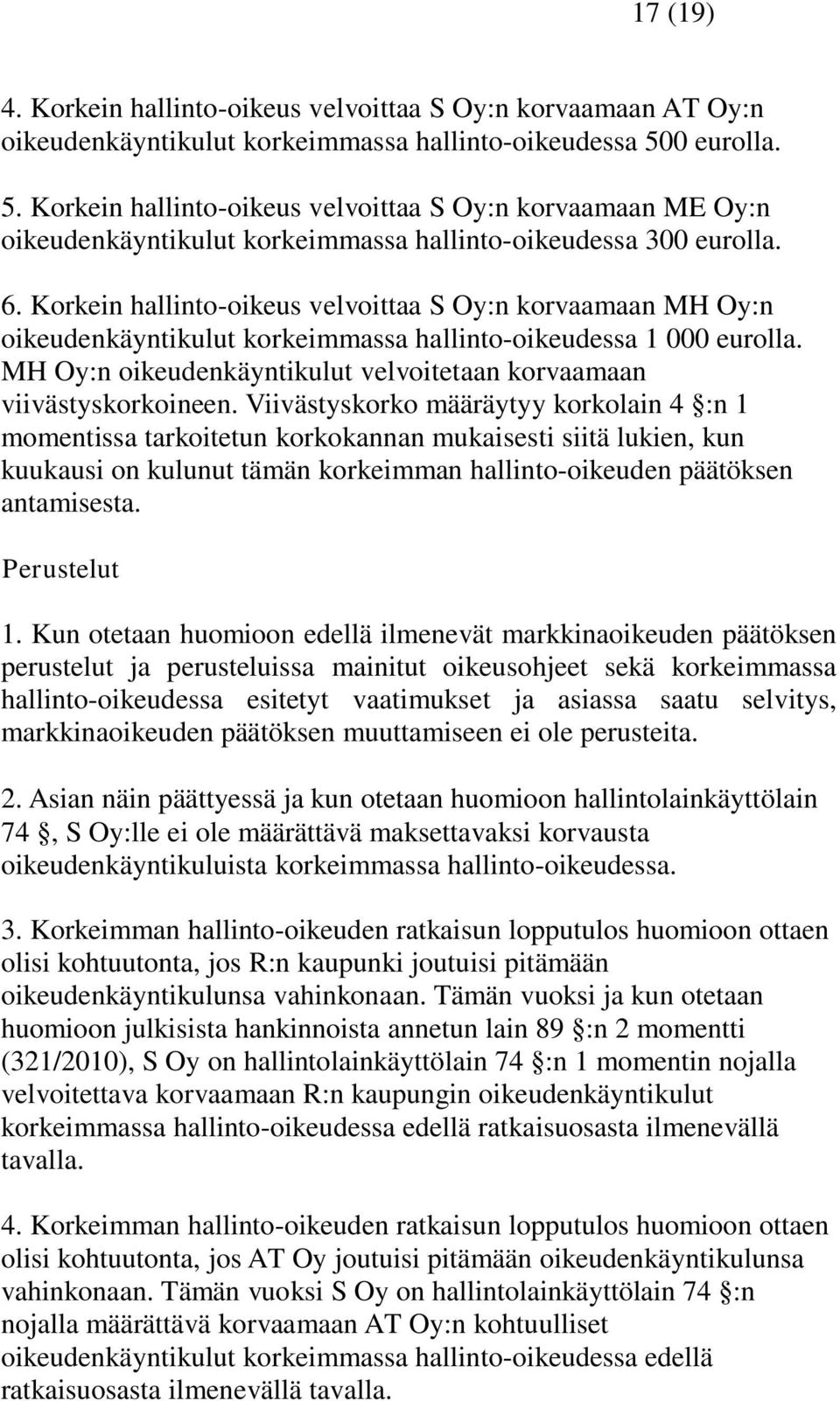 Korkein hallinto-oikeus velvoittaa S Oy:n korvaamaan MH Oy:n oikeudenkäyntikulut korkeimmassa hallinto-oikeudessa 1 000 eurolla.