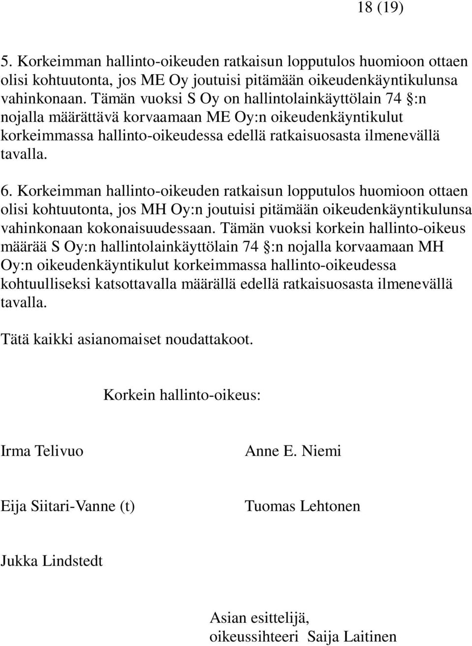Korkeimman hallinto-oikeuden ratkaisun lopputulos huomioon ottaen olisi kohtuutonta, jos MH Oy:n joutuisi pitämään oikeudenkäyntikulunsa vahinkonaan kokonaisuudessaan.
