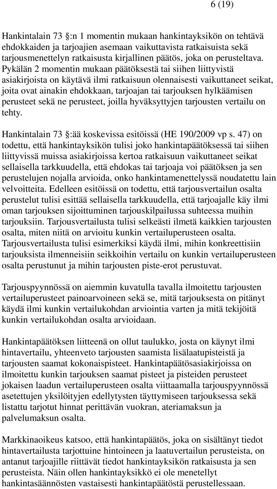 Pykälän 2 momentin mukaan päätöksestä tai siihen liittyvistä asiakirjoista on käytävä ilmi ratkaisuun olennaisesti vaikuttaneet seikat, joita ovat ainakin ehdokkaan, tarjoajan tai tarjouksen