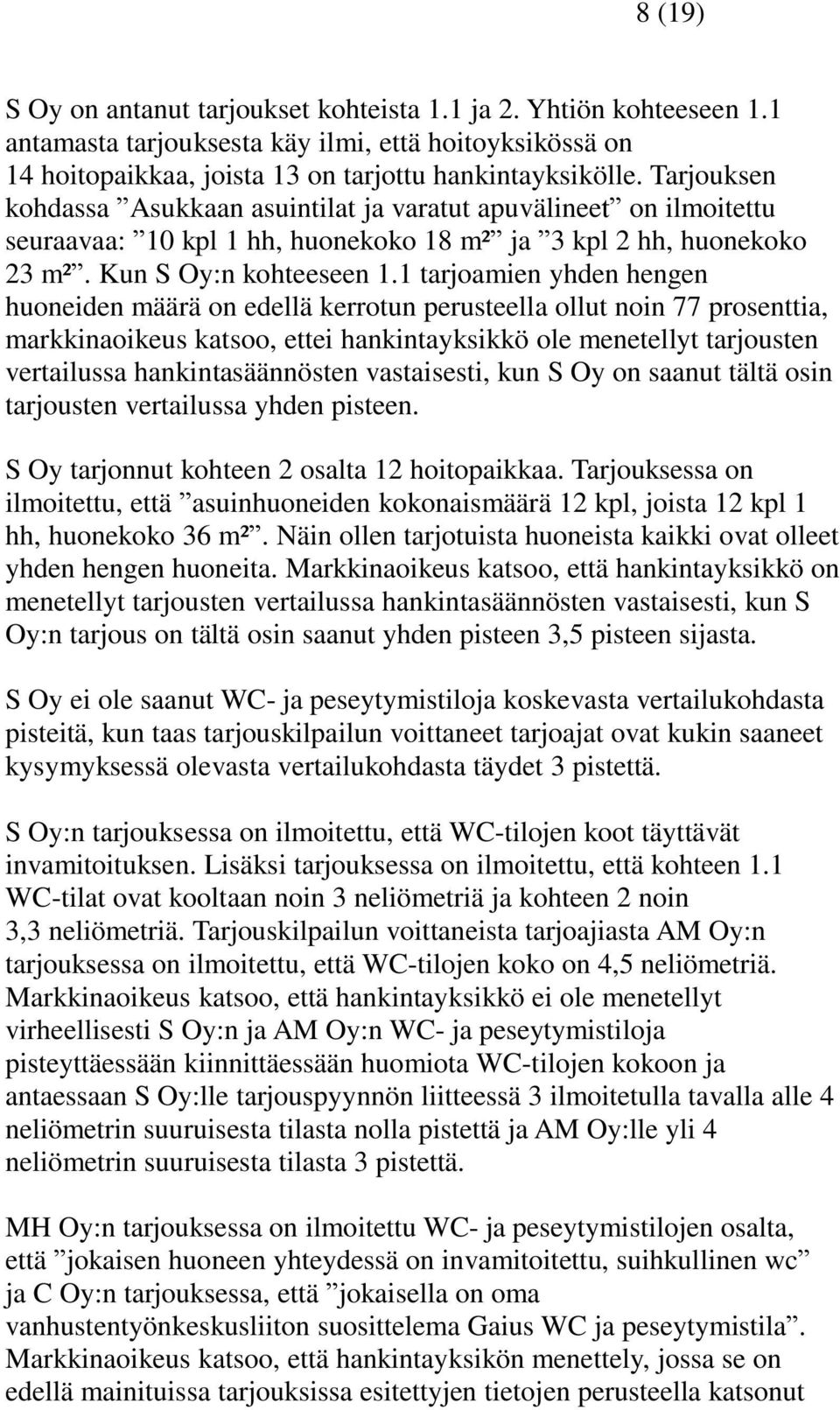 1 tarjoamien yhden hengen huoneiden määrä on edellä kerrotun perusteella ollut noin 77 prosenttia, markkinaoikeus katsoo, ettei hankintayksikkö ole menetellyt tarjousten vertailussa