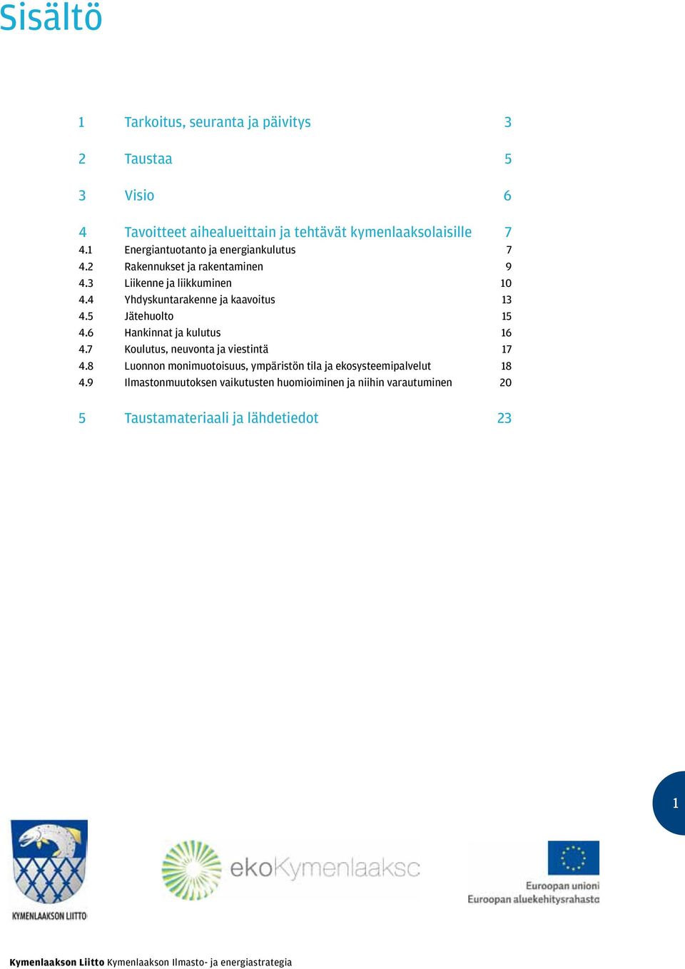 4 Yhdyskuntarakenne ja kaavoitus 13 4.5 Jätehuolto 15 4.6 Hankinnat ja kulutus 16 4.7 Koulutus, neuvonta ja viestintä 17 4.