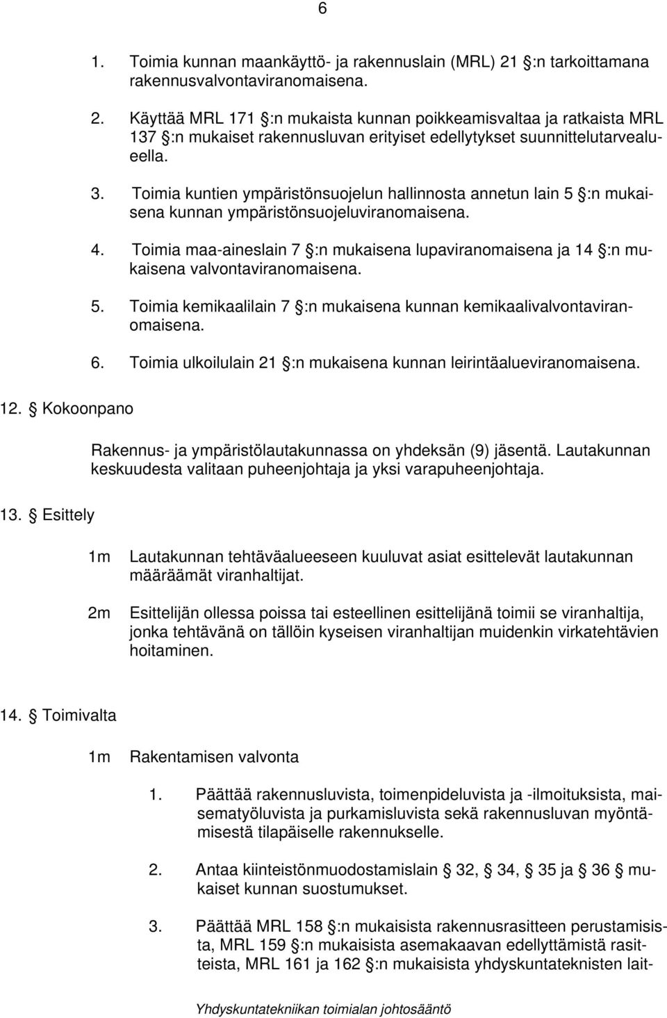 3. Toimia kuntien ympäristönsuojelun hallinnosta annetun lain 5 :n mukaisena kunnan ympäristönsuojeluviranomaisena. 4.