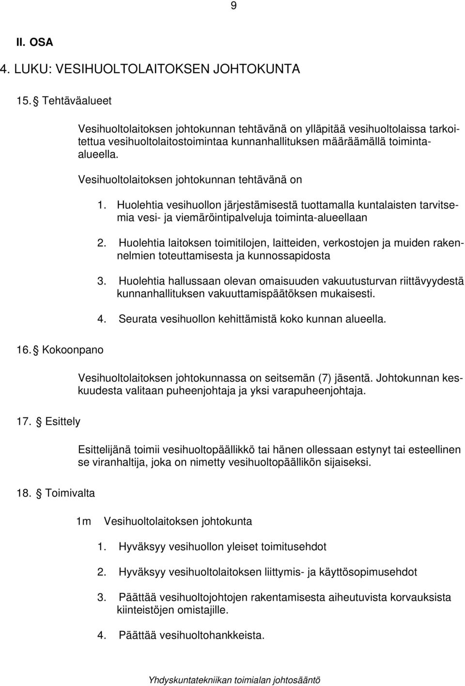 Vesihuoltolaitoksen johtokunnan tehtävänä on 1. Huolehtia vesihuollon järjestämisestä tuottamalla kuntalaisten tarvitse- mia vesi- ja viemäröintipalveluja toiminta-alueellaan 2.