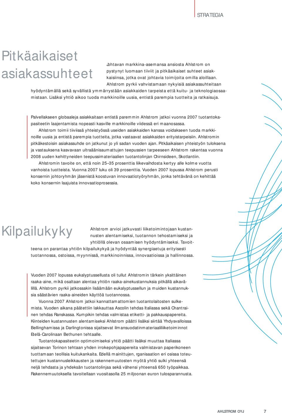 Lisäksi yhtiö aikoo tuoda markkinoille uusia, entistä parempia tuotteita ja ratkaisuja.