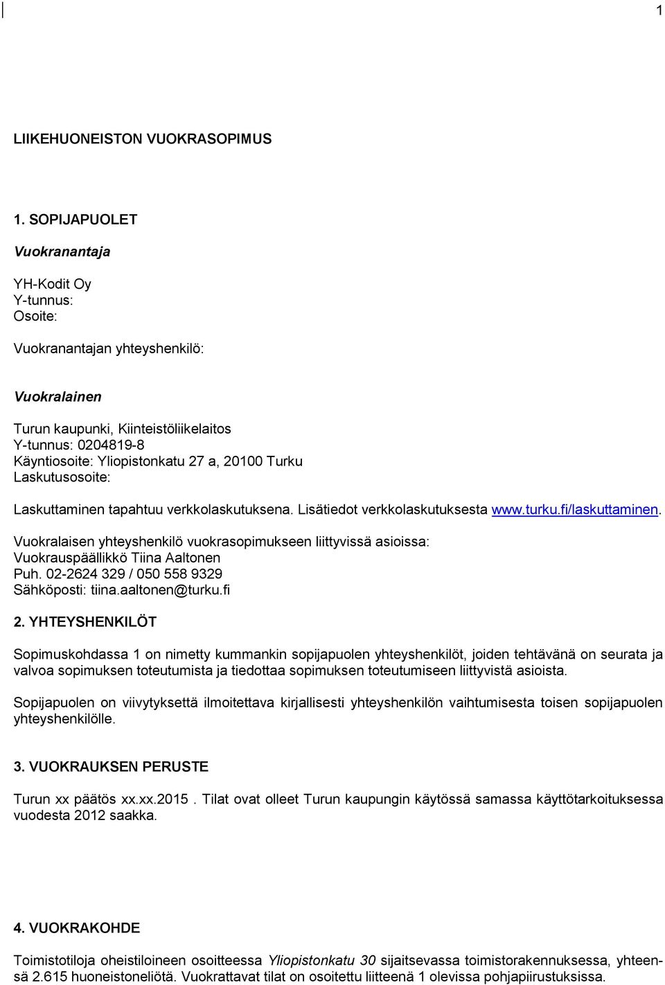 Turku Laskutusosoite: Laskuttaminen tapahtuu verkkolaskutuksena. Lisätiedot verkkolaskutuksesta www.turku.fi/laskuttaminen.