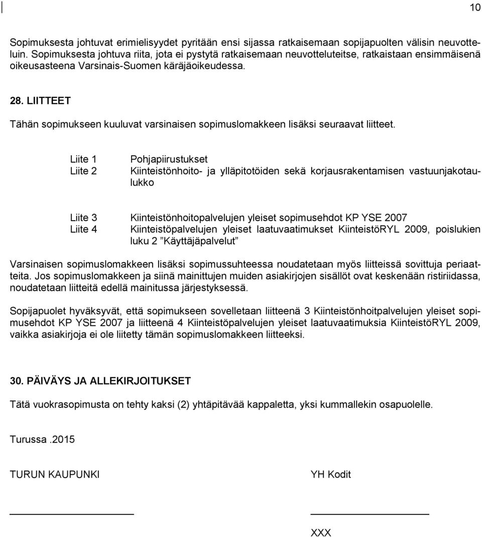 LIITTEET Tähän sopimukseen kuuluvat varsinaisen sopimuslomakkeen lisäksi seuraavat liitteet.