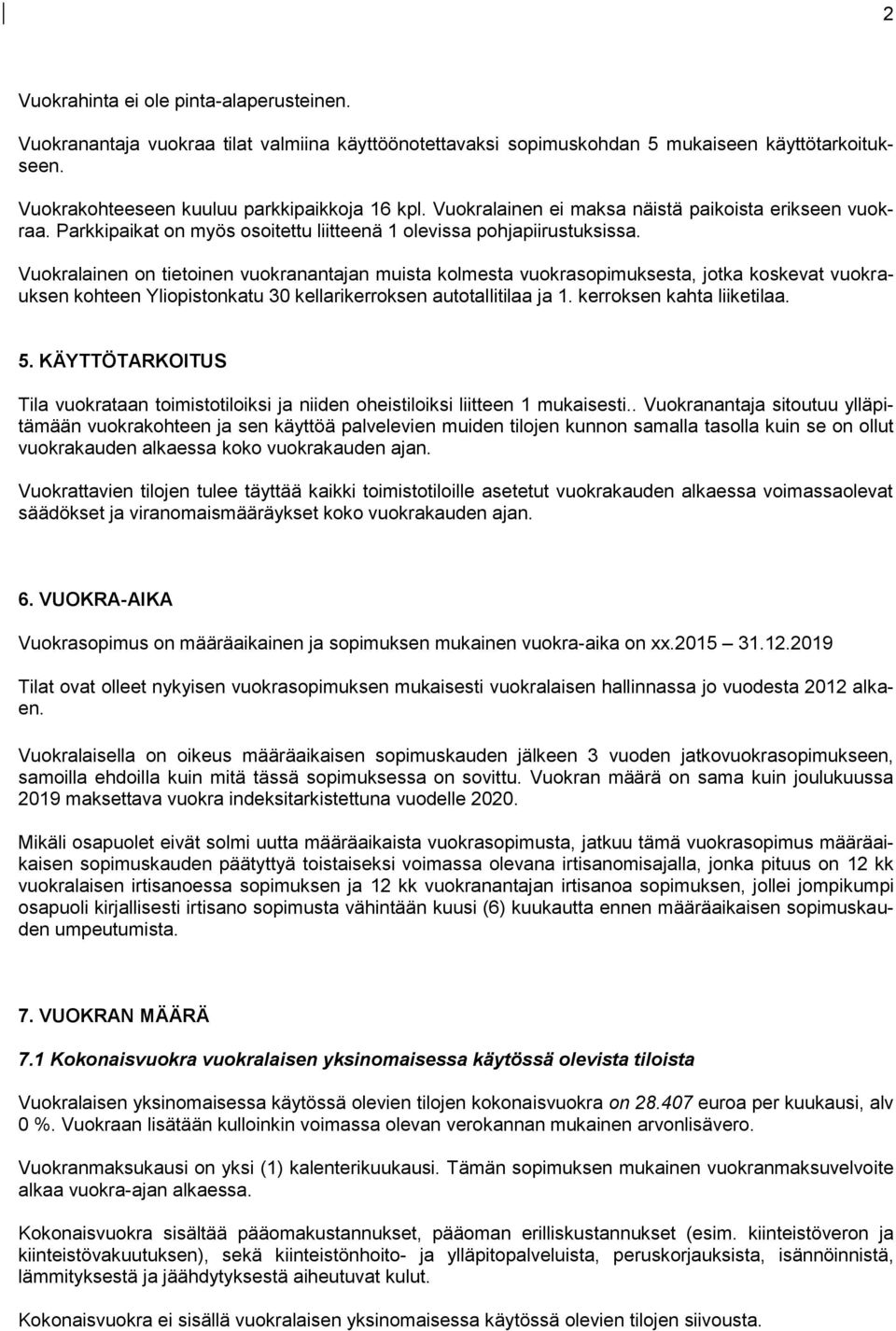Vuokralainen on tietoinen vuokranantajan muista kolmesta vuokrasopimuksesta, jotka koskevat vuokrauksen kohteen Yliopistonkatu 30 kellarikerroksen autotallitilaa ja 1. kerroksen kahta liiketilaa. 5.