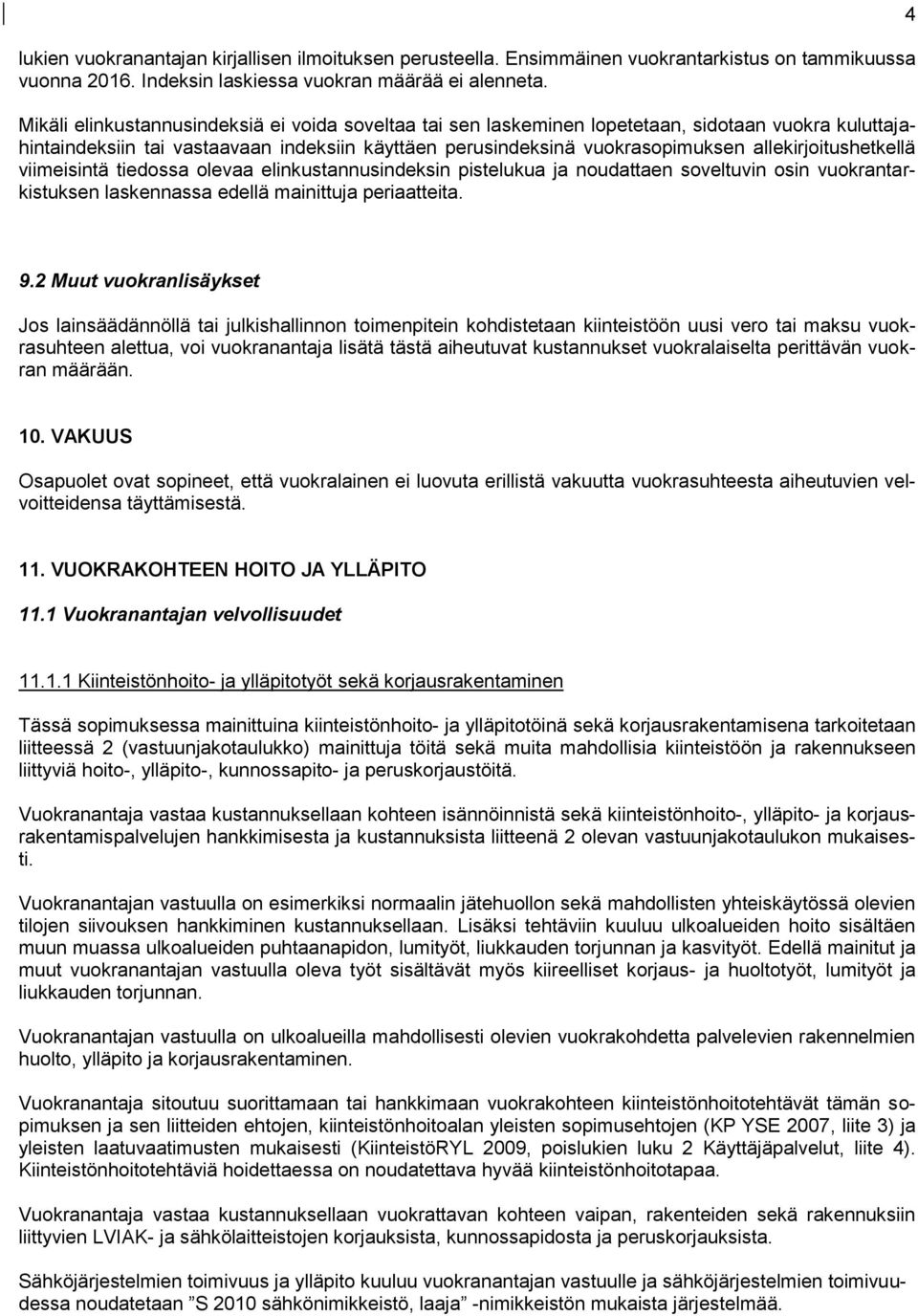 allekirjoitushetkellä viimeisintä tiedossa olevaa elinkustannusindeksin pistelukua ja noudattaen soveltuvin osin vuokrantarkistuksen laskennassa edellä mainittuja periaatteita. 4 9.