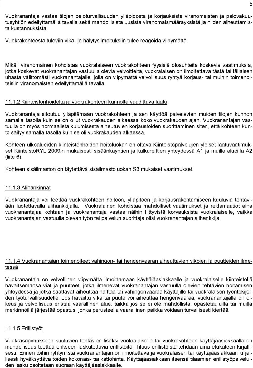 5 Mikäli viranomainen kohdistaa vuokralaiseen vuokrakohteen fyysisiä olosuhteita koskevia vaatimuksia, jotka koskevat vuokranantajan vastuulla olevia velvoitteita, vuokralaisen on ilmoitettava tästä