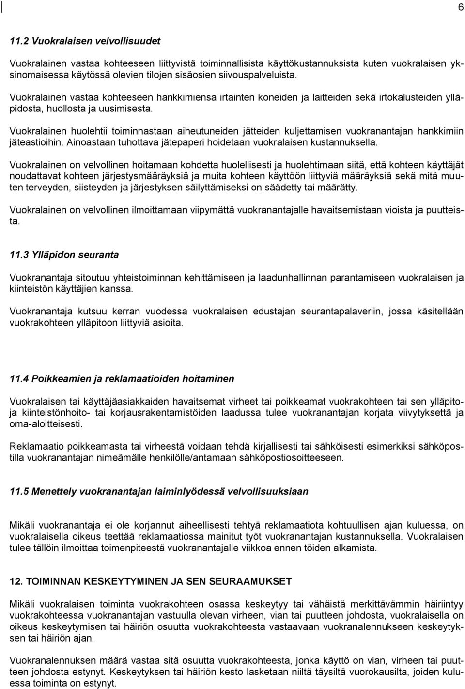 Vuokralainen huolehtii toiminnastaan aiheutuneiden jätteiden kuljettamisen vuokranantajan hankkimiin jäteastioihin. Ainoastaan tuhottava jätepaperi hoidetaan vuokralaisen kustannuksella.