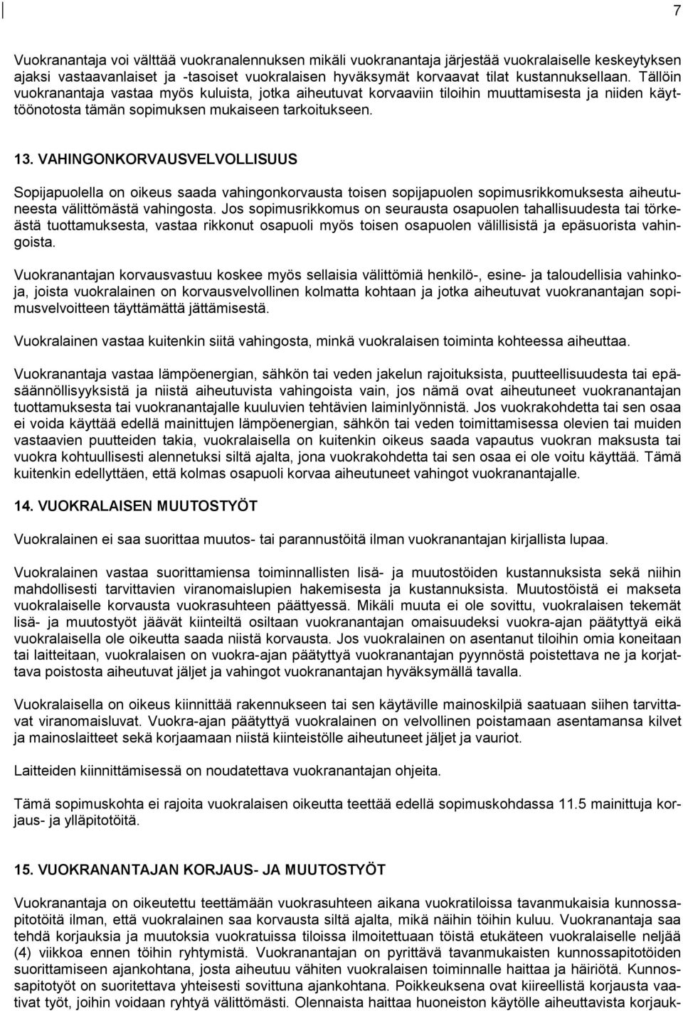 VAHINGONKORVAUSVELVOLLISUUS Sopijapuolella on oikeus saada vahingonkorvausta toisen sopijapuolen sopimusrikkomuksesta aiheutuneesta välittömästä vahingosta.