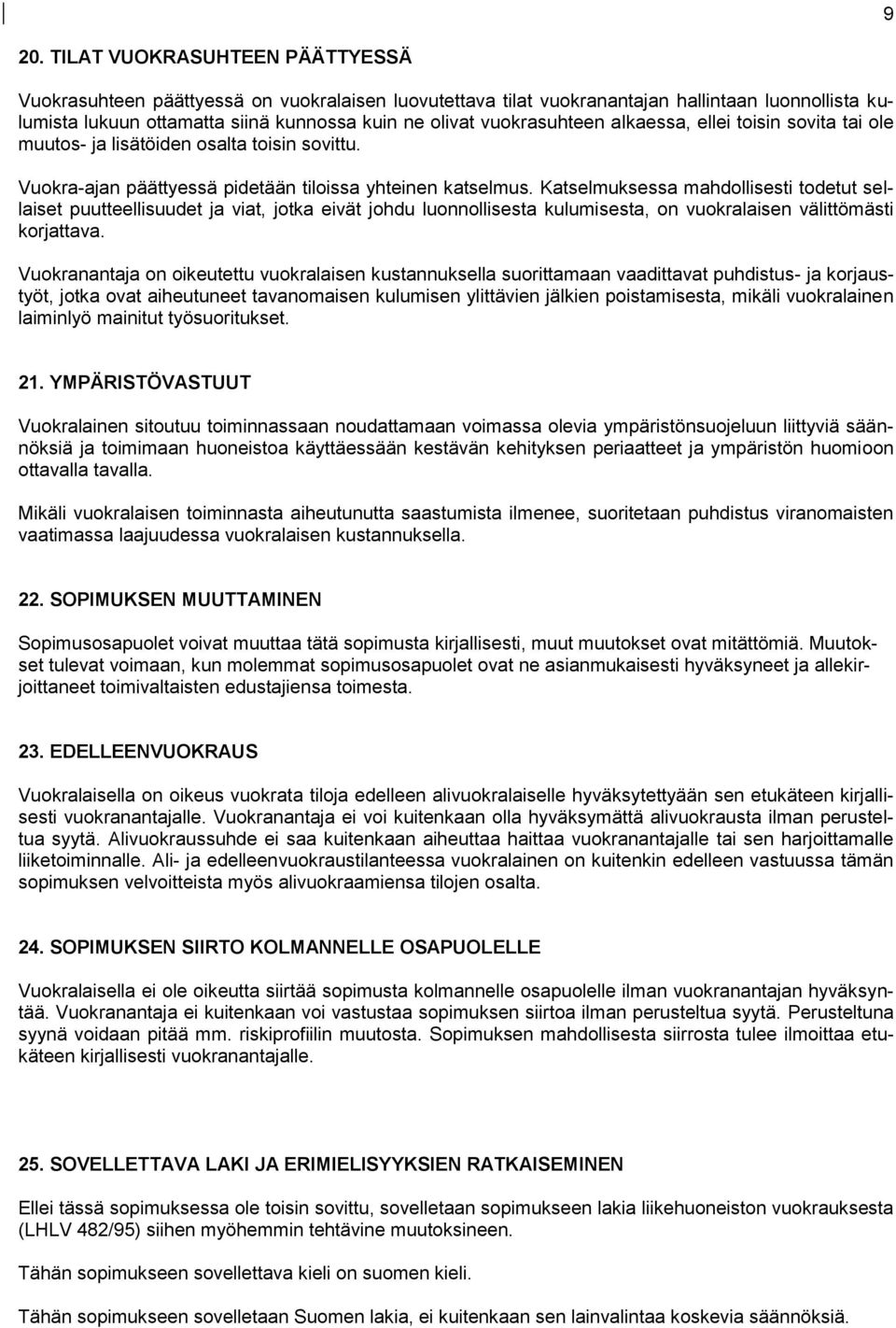 Katselmuksessa mahdollisesti todetut sellaiset puutteellisuudet ja viat, jotka eivät johdu luonnollisesta kulumisesta, on vuokralaisen välittömästi korjattava.