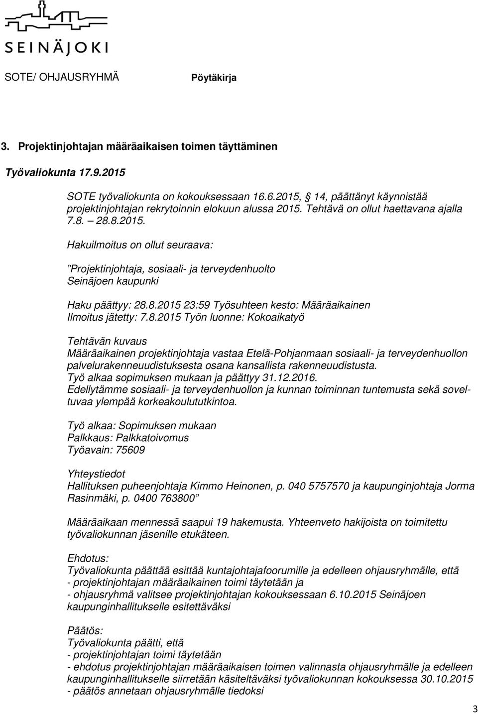 8.2015 Työn luonne: Kokoaikatyö Tehtävän kuvaus Määräaikainen projektinjohtaja vastaa Etelä-Pohjanmaan sosiaali- ja terveydenhuollon palvelurakenneuudistuksesta osana kansallista rakenneuudistusta.