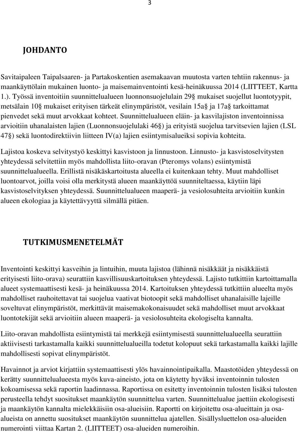 Työssä inventoitiin suunnittelualueen luonnonsuojelulain 29 mukaiset suojellut luontotyypit, metsälain 10 mukaiset erityisen tärkeät elinympäristöt, vesilain 15a ja 17a tarkoittamat pienvedet sekä