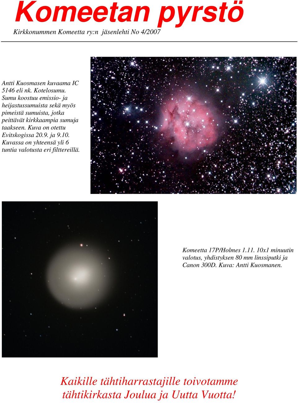Kuva on otettu Evitskogissa 20.9. ja 9.10. Kuvassa on yhteensä yli 6 tuntia valotusta eri filttereillä. Komeetta 17P/Holmes 1.11.