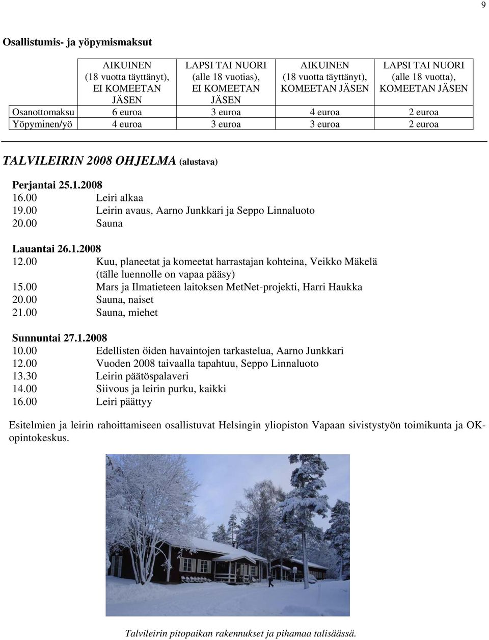 00 Leiri alkaa 19.00 Leirin avaus, Aarno Junkkari ja Seppo Linnaluoto 20.00 Sauna Lauantai 26.1.2008 12.