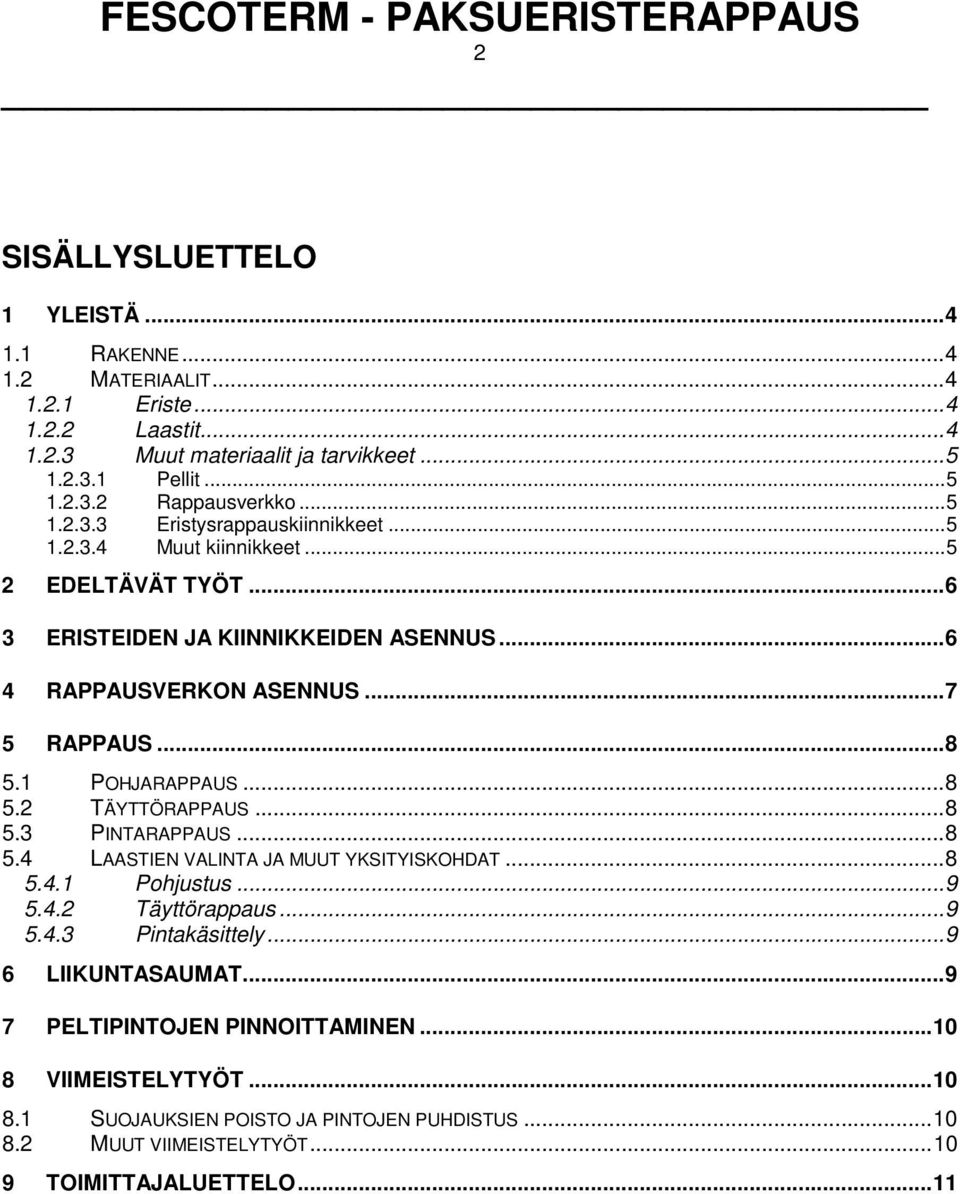 ..7 5 RAPPAUS...8 5.1 POHJARAPPAUS...8 5.2 TÄYTTÖRAPPAUS...8 5.3 PINTARAPPAUS...8 5.4 LAASTIEN VALINTA JA MUUT YKSITYISKOHDAT...8 5.4.1 Pohjustus...9 5.4.2 Täyttörappaus...9 5.4.3 Pintakäsittely.