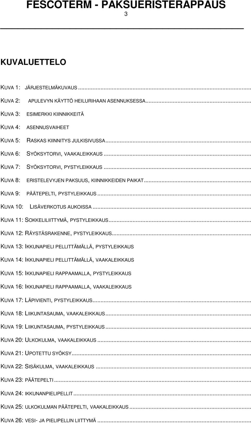 .. KUVA 8: ERISTELEVYJEN PAKSUUS, KIINNIKKEIDEN PAIKAT... KUVA 9: PÄÄTEPELTI, PYSTYLEIKKAUS... KUVA 10: LISÄVERKOTUS AUKOISSA... KUVA 11: SOKKELILIITTYMÄ, PYSTYLEIKKAUS.