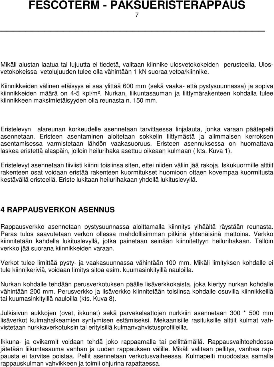 Kiinnikkeiden välinen etäisyys ei saa ylittää 600 mm (sekä vaaka- että pystysuunnassa) ja sopiva kiinnikkeiden määrä on 4-5 kpl/m².