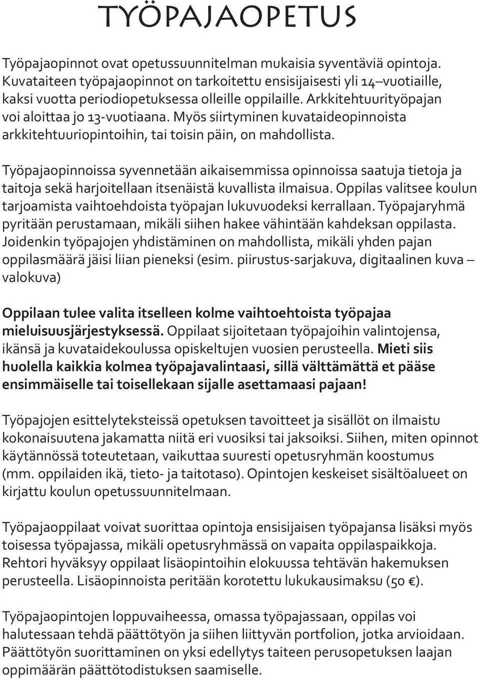 Myös siirtyminen kuvataideopinnoista arkkitehtuuriopintoihin, tai toisin päin, on mahdollista.