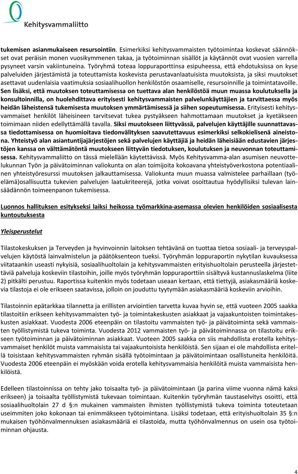 Työryhmä toteaa loppuraporttinsa esipuheessa, että ehdotuksissa on kyse palveluiden järjestämistä ja toteuttamista koskevista perustavanlaatuisista muutoksista, ja siksi muutokset asettavat