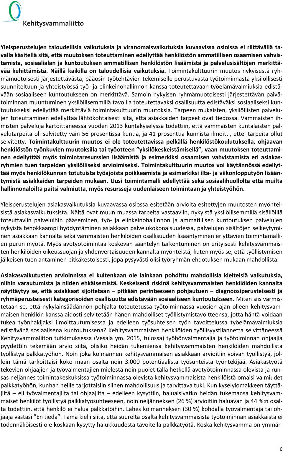 Toimintakulttuurin muutos nykyisestä ryhmämuotoisesti järjestettävästä, pääosin työtehtävien tekemiselle perustuvasta työtoiminnasta yksilöllisesti suunniteltuun ja yhteistyössä työ ja