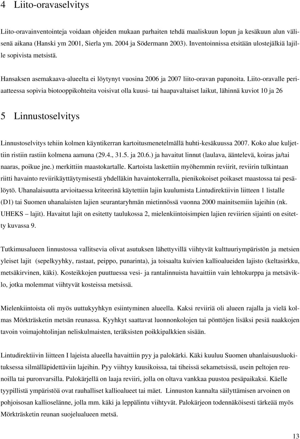 Liito-oravalle periaatteessa sopivia biotooppikohteita voisivat olla kuusi- tai haapavaltaiset laikut, lähinnä kuviot 10 ja 26 5 Linnustoselvitys Linnustoselvitys tehiin kolmen käyntikerran