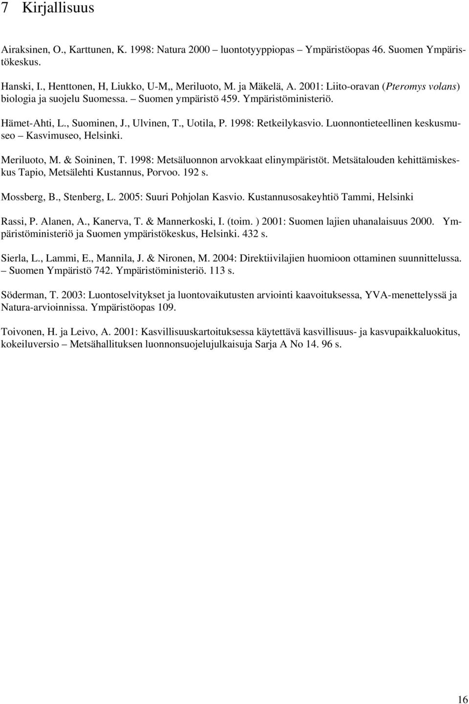 Luonnontieteellinen keskusmuseo Kasvimuseo, Helsinki. Meriluoto, M. & Soininen, T. 1998: Metsäluonnon arvokkaat elinympäristöt. Metsätalouden kehittämiskeskus Tapio, Metsälehti Kustannus, Porvoo.