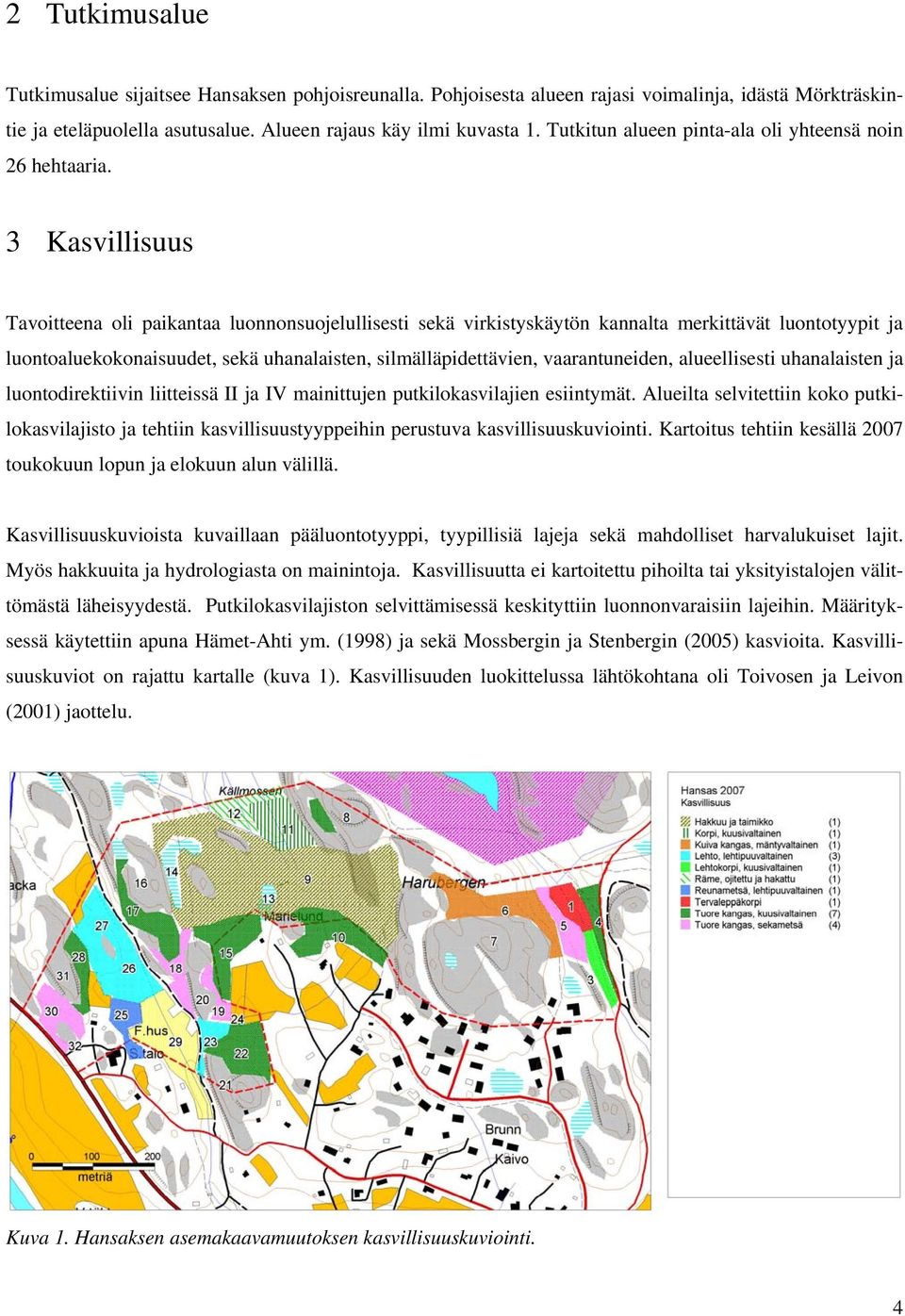 3 Kasvillisuus Tavoitteena oli paikantaa luonnonsuojelullisesti sekä virkistyskäytön kannalta merkittävät luontotyypit ja luontoaluekokonaisuudet, sekä uhanalaisten, silmälläpidettävien,