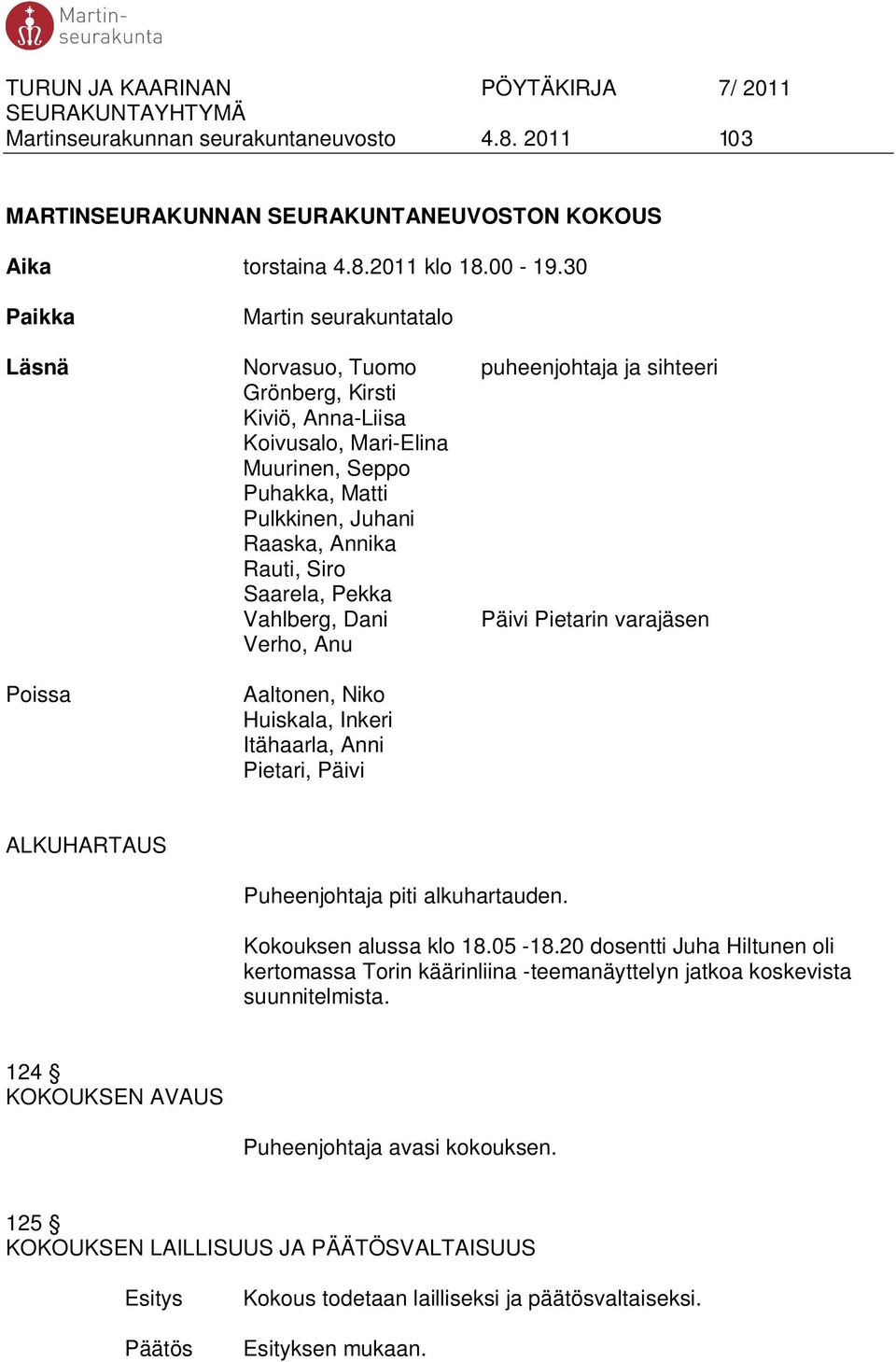 Annika Rauti, Siro Saarela, Pekka Vahlberg, Dani Päivi Pietarin varajäsen Verho, Anu Poissa Aaltonen, Niko Huiskala, Inkeri Itähaarla, Anni Pietari, Päivi ALKUHARTAUS Puheenjohtaja piti alkuhartauden.