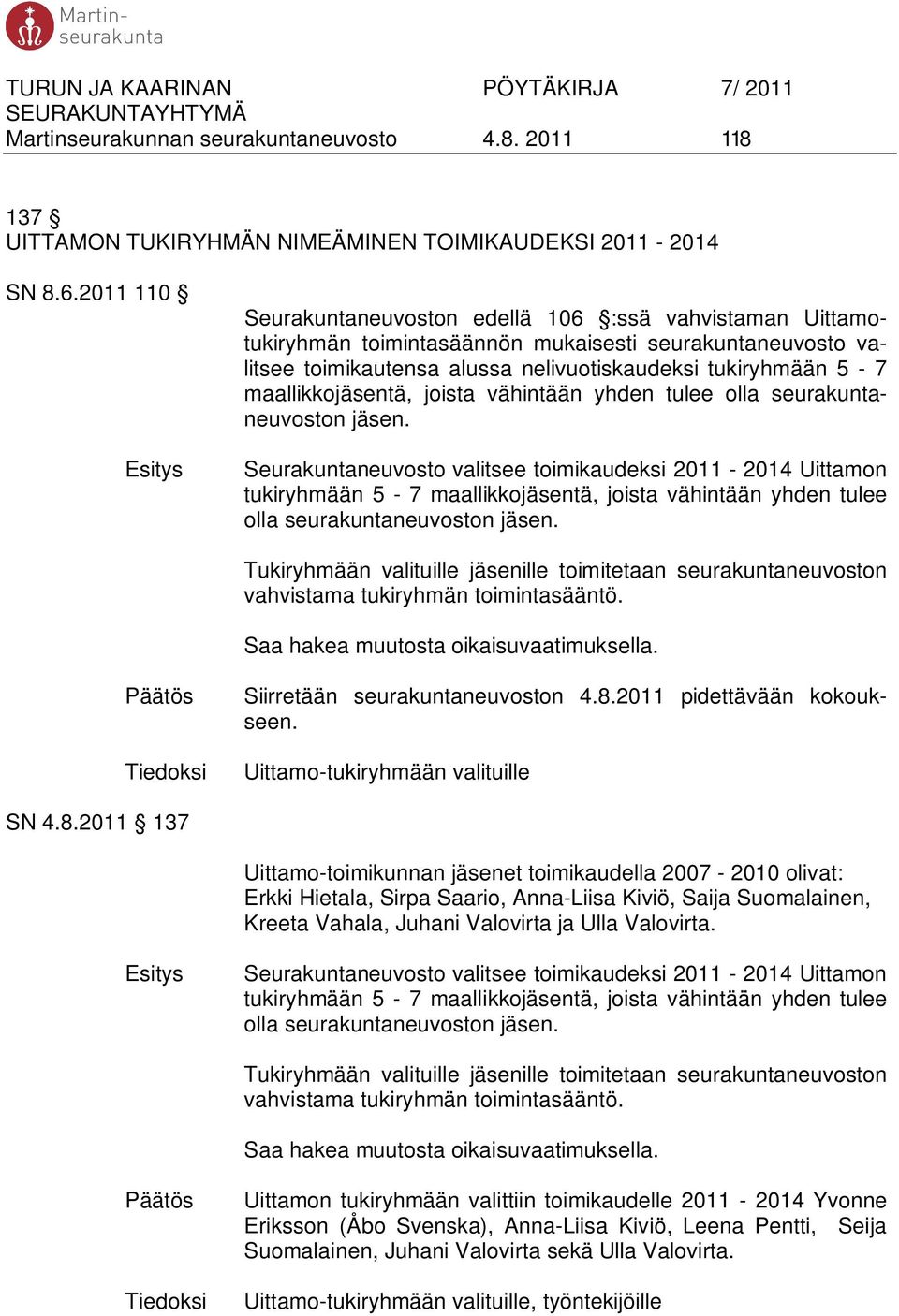 maallikkojäsentä, joista vähintään yhden tulee olla seurakuntaneuvoston jäsen.