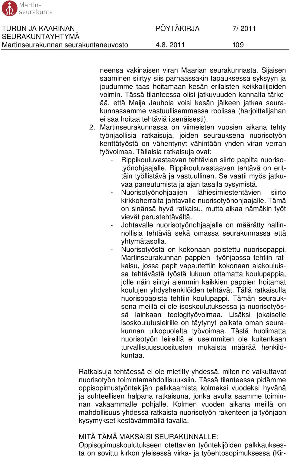 Tässä tilanteessa olisi jatkuvuuden kannalta tärkeää, että Maija Jauhola voisi kesän jälkeen jatkaa seurakunnassamme vastuullisemmassa roolissa (harjoittelijahan ei saa hoitaa tehtäviä itsenäisesti).