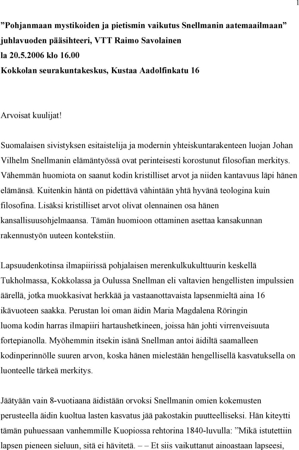 Suomalaisen sivistyksen esitaistelija ja modernin yhteiskuntarakenteen luojan Johan Vilhelm Snellmanin elämäntyössä ovat perinteisesti korostunut filosofian merkitys.