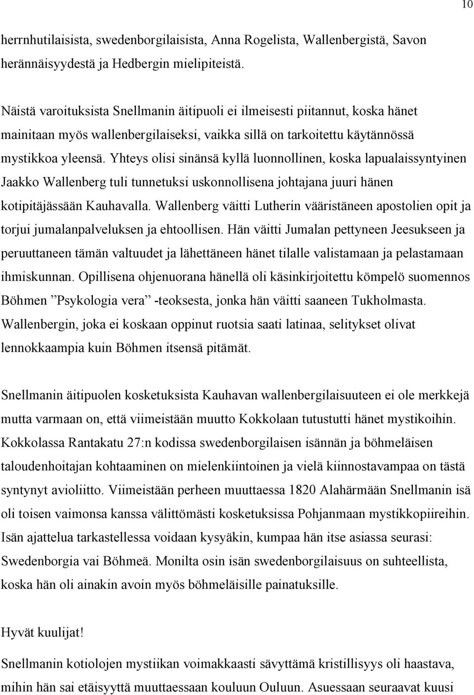 Yhteys olisi sinänsä kyllä luonnollinen, koska lapualaissyntyinen Jaakko Wallenberg tuli tunnetuksi uskonnollisena johtajana juuri hänen kotipitäjässään Kauhavalla.