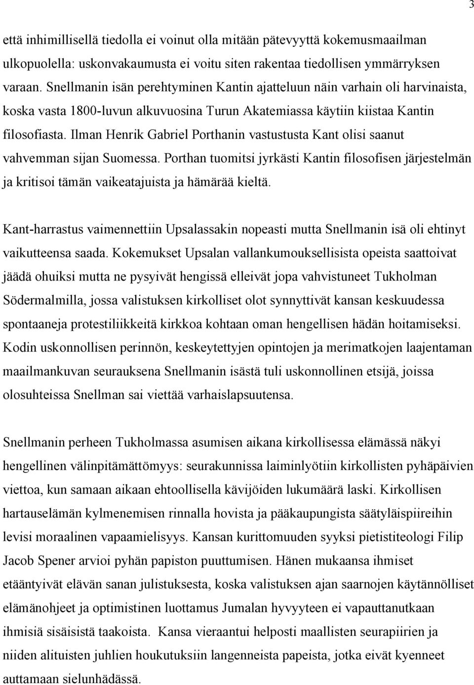 Ilman Henrik Gabriel Porthanin vastustusta Kant olisi saanut vahvemman sijan Suomessa. Porthan tuomitsi jyrkästi Kantin filosofisen järjestelmän ja kritisoi tämän vaikeatajuista ja hämärää kieltä.