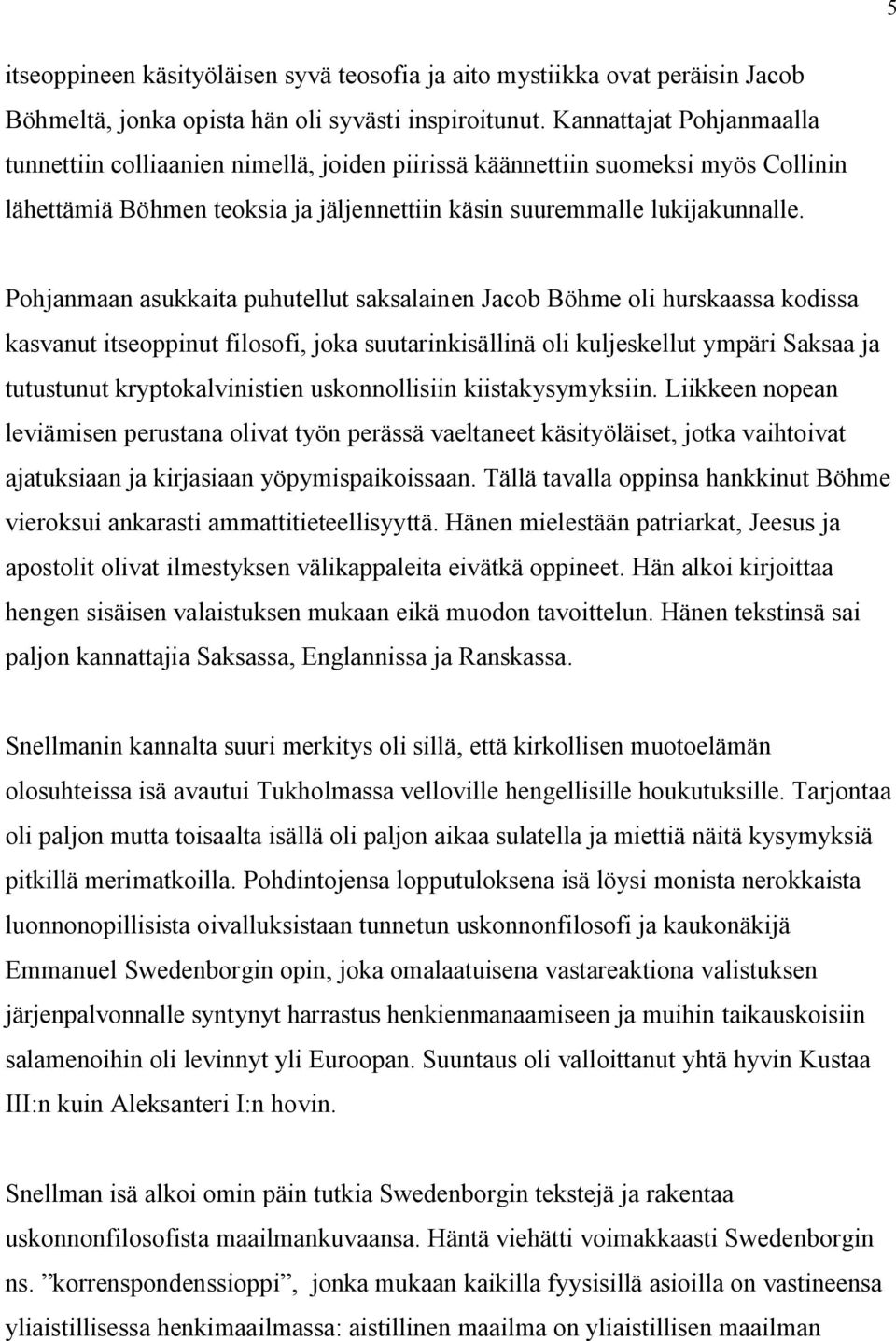 Pohjanmaan asukkaita puhutellut saksalainen Jacob Böhme oli hurskaassa kodissa kasvanut itseoppinut filosofi, joka suutarinkisällinä oli kuljeskellut ympäri Saksaa ja tutustunut kryptokalvinistien