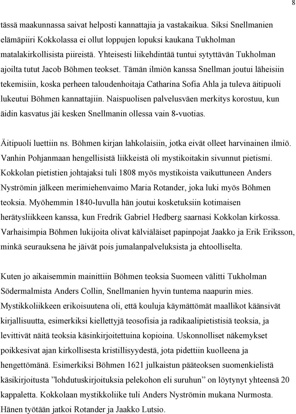 Tämän ilmiön kanssa Snellman joutui läheisiin tekemisiin, koska perheen taloudenhoitaja Catharina Sofia Ahla ja tuleva äitipuoli lukeutui Böhmen kannattajiin.