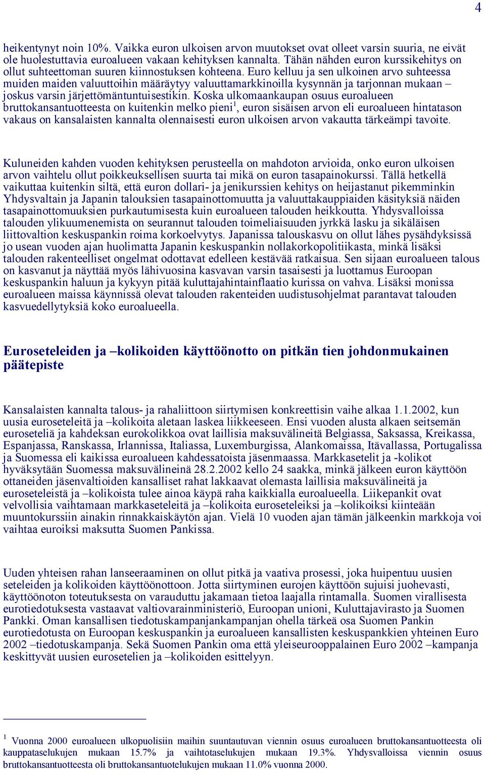 Euro kelluu ja sen ulkoinen arvo suhteessa muiden maiden valuuttoihin määräytyy valuuttamarkkinoilla kysynnän ja tarjonnan mukaan joskus varsin järjettömäntuntuisestikin.