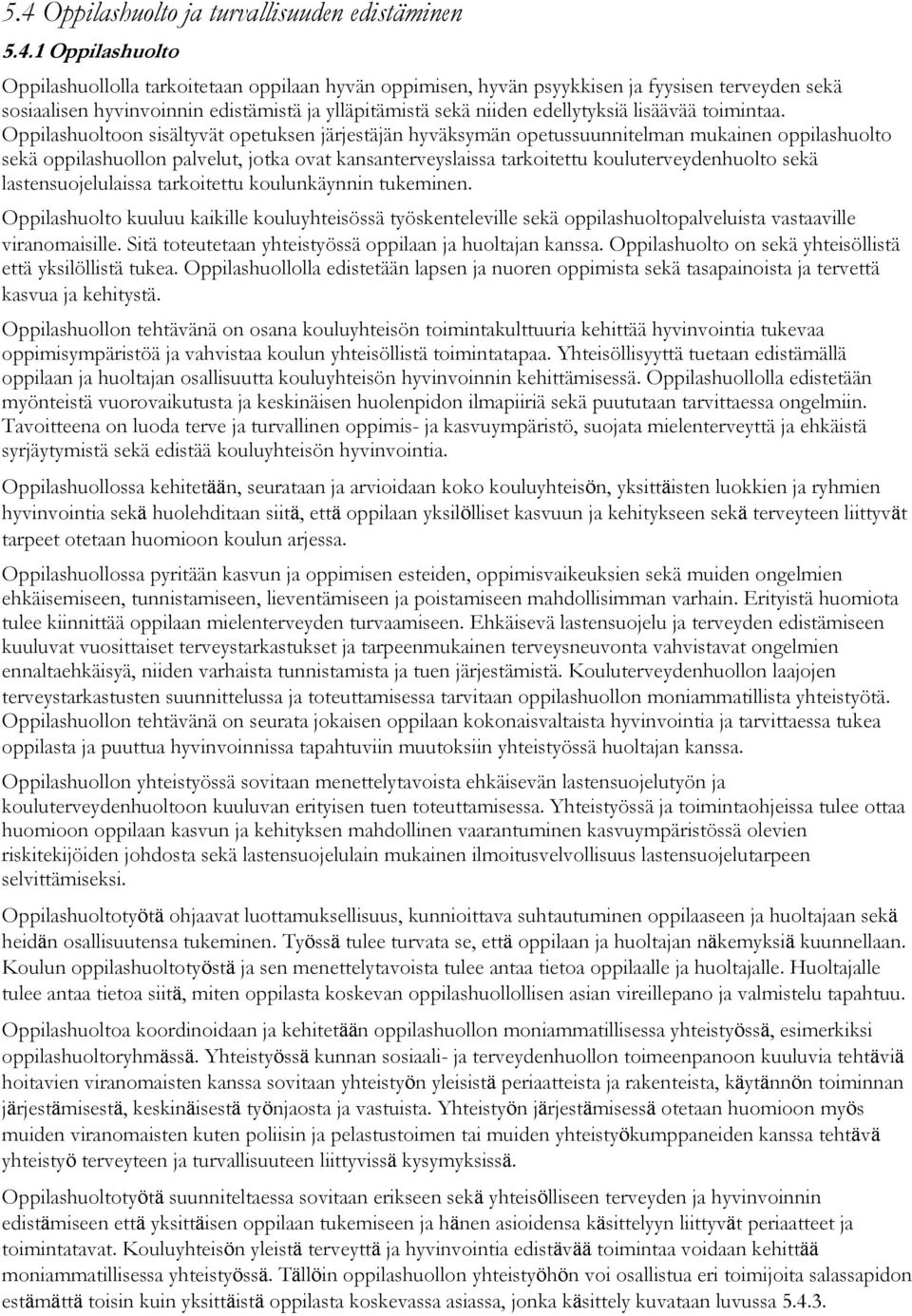 Oppilashuoltoon sisältyvät opetuksen järjestäjän hyväksymän opetussuunnitelman mukainen oppilashuolto sekä oppilashuollon palvelut, jotka ovat kansanterveyslaissa tarkoitettu kouluterveydenhuolto