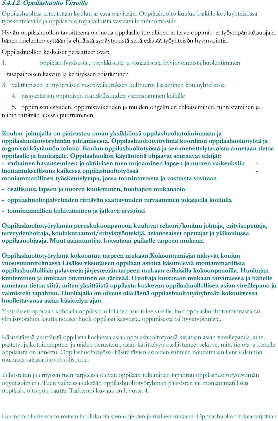 Hyvän oppilashuollon tavoitteena on luoda oppilaalle turvallinen ja terve oppimis- ja työympäristö,suojata hänen mielenterveyttään ja ehkäistä syrjäytymistä sekä edistää työyhteisön hyvinvointia.