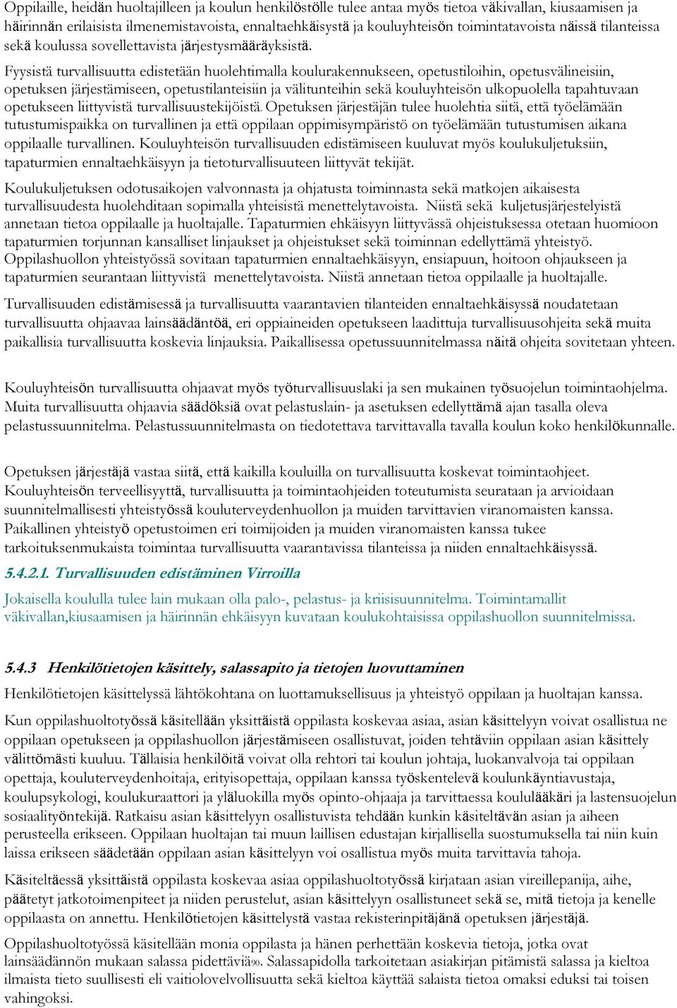Fyysistä turvallisuutta edistetään huolehtimalla koulurakennukseen, opetustiloihin, opetusvälineisiin, opetuksen järjestämiseen, opetustilanteisiin ja välitunteihin sekä kouluyhteisön ulkopuolella